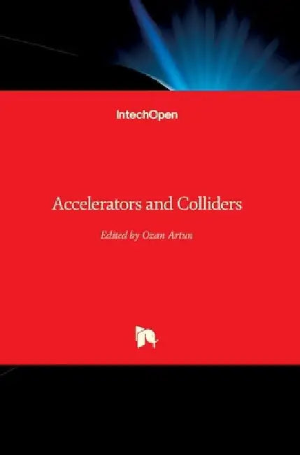 Accelerators and Colliders by Ozan Artun