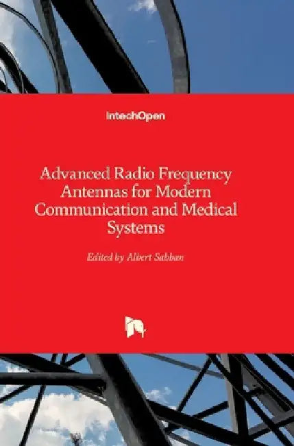 Advanced Radio Frequency Antennas for Modern Communication and Medical Systems by Albert Sabban