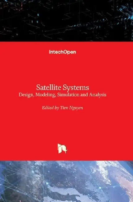 Satellite Systems: Design, Modeling, Simulation and Analysis by Tien M. Nguyen