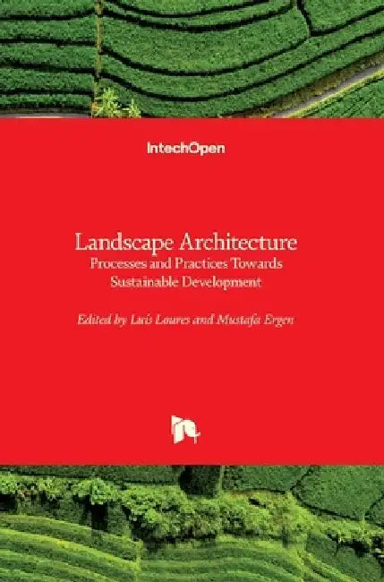 Landscape Architecture: Processes and Practices Towards Sustainable Development by Mustafa Ergen