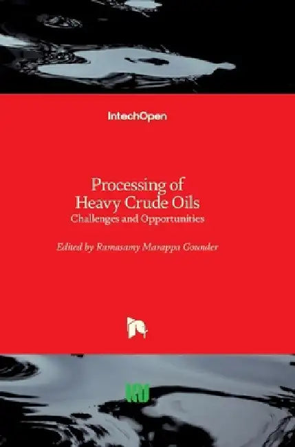 Processing of Heavy Crude Oils: Challenges and Opportunities by Ramasamy Marappa Gounder
