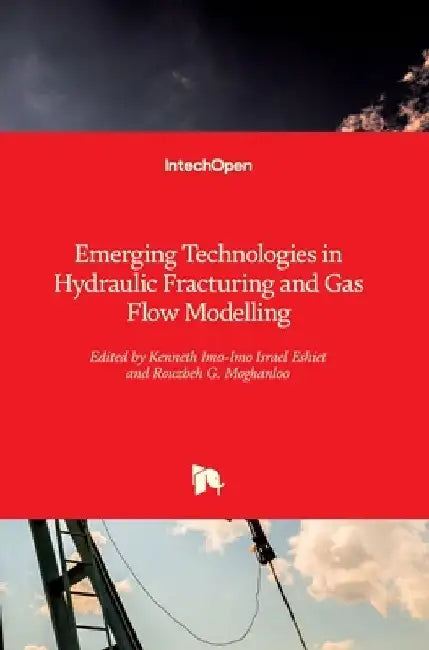 Emerging Technologies in Hydraulic Fracturing and Gas Flow Modelling by Kenneth Imo-Imo Israel Eshiet