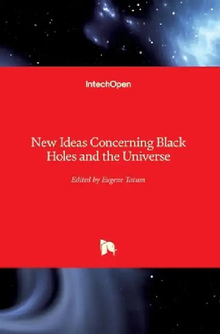 New Ideas Concerning Black Holes and the Universe by Eugene Terry Tatum