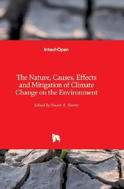 The Nature, Causes, Effects and Mitigation of Climate Change on the Environment by Stuart Harris