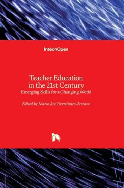 Teacher Education in the 21st Century: Emerging Skills for a Changing World by Maria Jose Hernández-Serrano