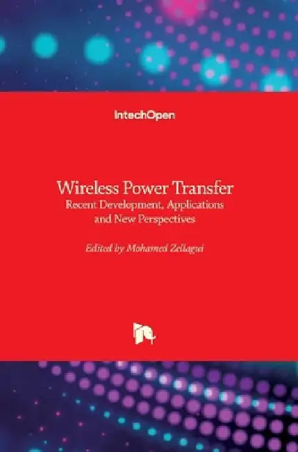 Wireless Power Transfer: Recent Development, Applications and New Perspectives by Mohamed Zellagui