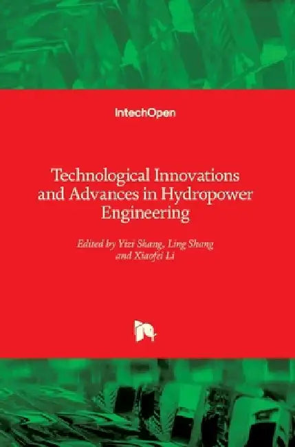Technological Innovations and Advances in Hydropower Engineering by Yizi Shang