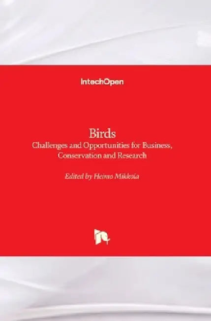Birds: Challenges and Opportunities for Business, Conservation and Research by Heimo Mikkola