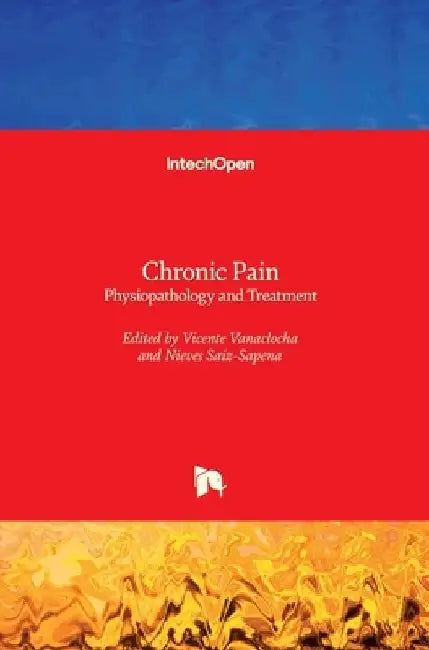 Chronic Pain: Physiopathology and Treatment by Vicente Vanaclocha