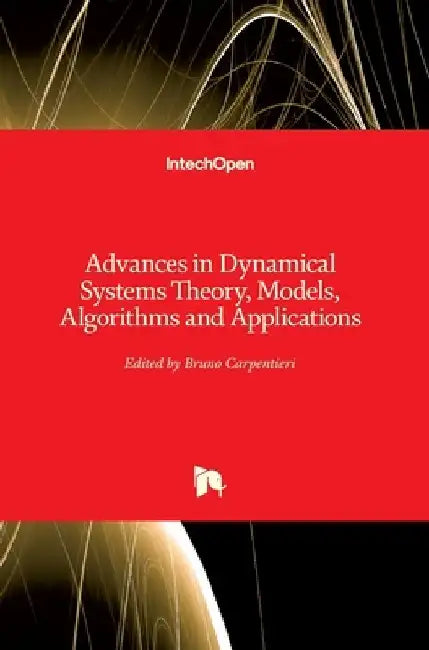 Advances in Dynamical Systems Theory, Models, Algorithms and Applications by Bruno Carpentieri