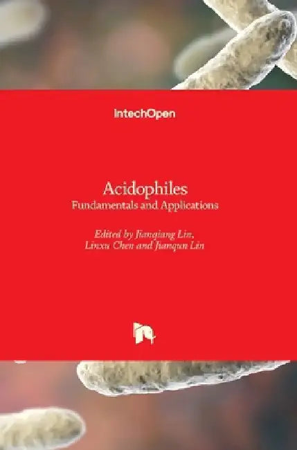 Acidophiles: Fundamentals and Applications by Jianqiang Lin
