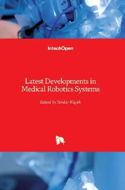 Latest Developments in Medical Robotics Systems by Serdar Küçük