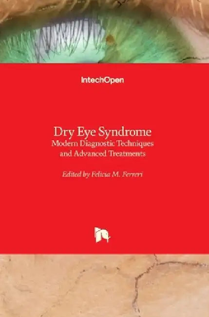 Dry Eye Syndrome: Modern Diagnostic Techniques and Advanced Treatments by Felicia M. Ferreri