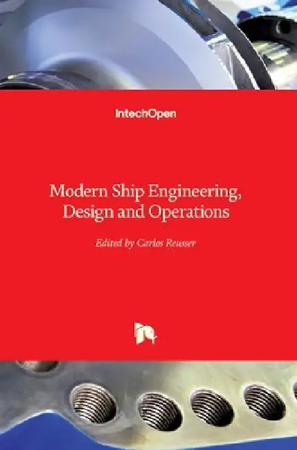 Modern Ship Engineering, Design and Operations by Carlos Reusser