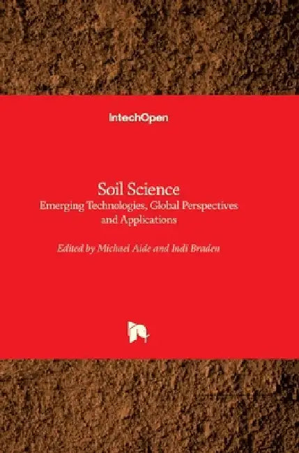 Soil Science: Emerging Technologies, Global Perspectives and Applications by Indi Braden