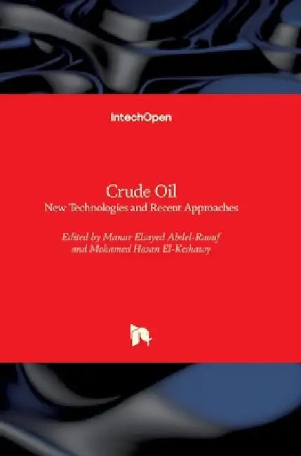 Crude Oil: New Technologies and Recent Approaches by Manar Elsayed Abdel-Raouf