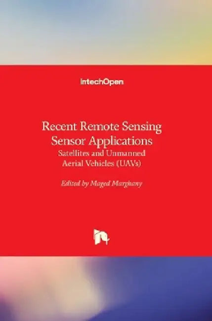 Recent Remote Sensing Sensor Applications: Satellites and Unmanned Aerial Vehicles (UAVs) by Maged Marghany