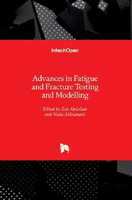 Advances in Fatigue and Fracture Testing and Modelling by Zak Abdallah