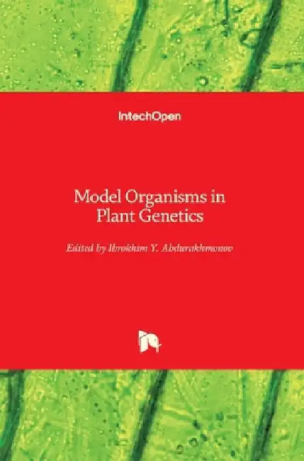 Model Organisms in Plant Genetics by Ibrokhim Y. Abdurakhmonov