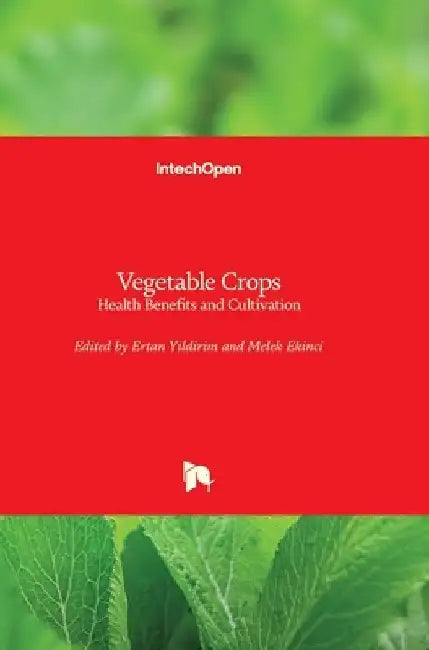 Vegetable Crops: Health Benefits and Cultivation by Ertan Yildirim