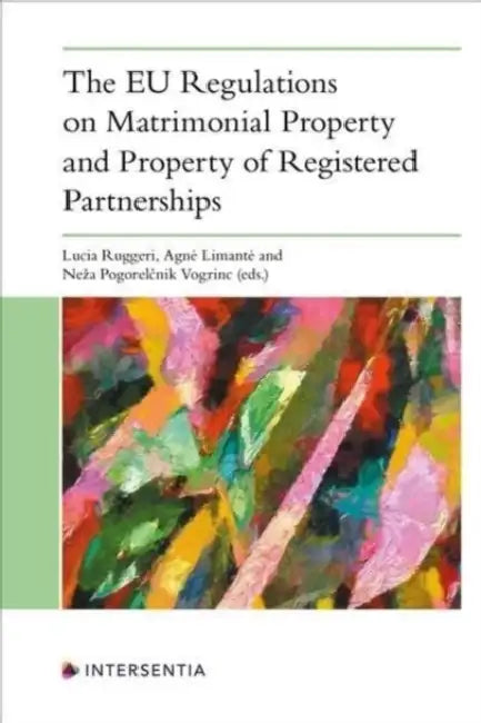 The Eu Regulations on Matrimonial Property and Property of Registered Partnerships by Agne Limante, Lucia Ruggeri, Neza Pogorelcnik Vogrinc