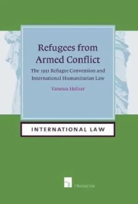 Refugees from Armed Conflict: The 1951 Refugee Convention and International Humanitarian Law (Paperback)Volume 15 by Vanessa Holzer