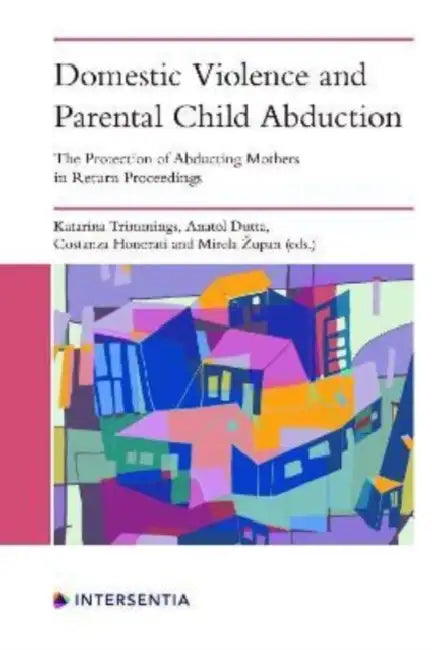 Domestic Violence and Parental Child Abduction: The Protection of Abducting Mothers in Return Proceedings by Anatol Dutta, Mirela Zupan, Katarina Trimmings