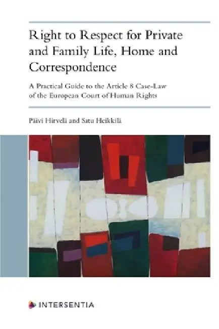 Right to Respect for Private and Family Life, Home and Correspondence: A Practical Guide to the Article 8 Case-Law of the European Court of Human Righ by Päivi Hirvelä