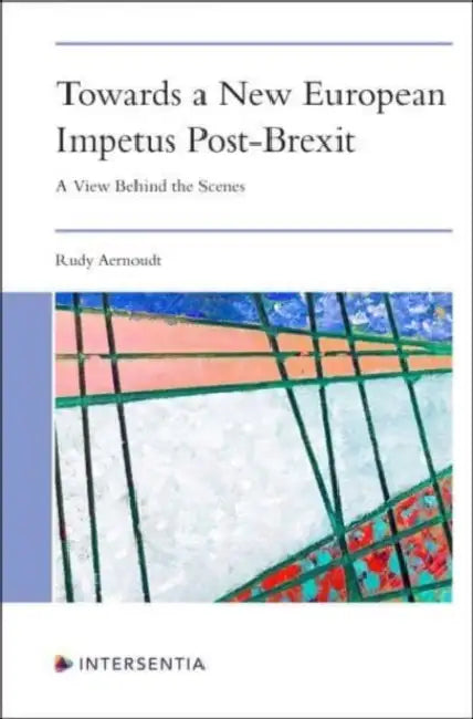 Towards a New European Impetus Post-Brexit: A View Behind the Scenes by Rudy Aernoudt