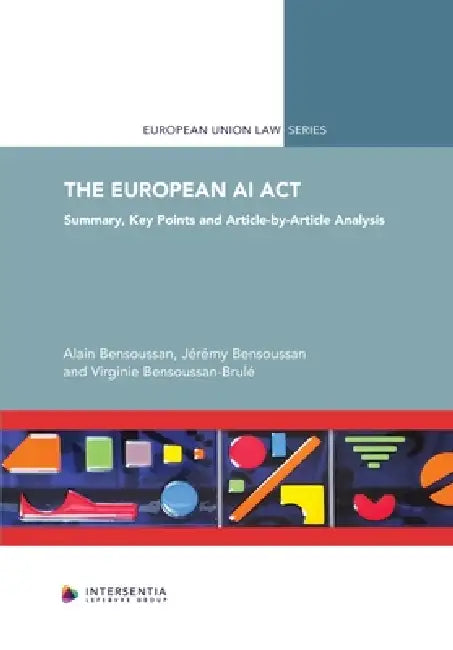 The European AI Act: Summary, Key Points and Article-by-Article Analysis by Alain Bensoussan