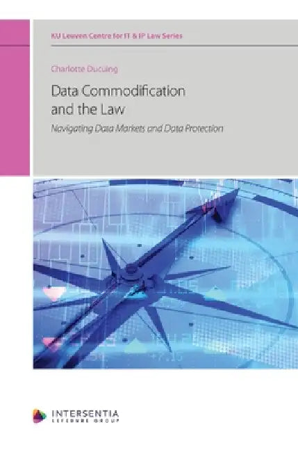 Data Commodification and the Law: Navigating Data Markets and Data Protection by Charlotte Ducuing