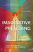 Imaginative Preaching: Praying the Scriptures so God can Speak through You by Geoff New