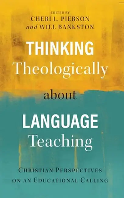 Thinking Theologically about Language Teaching: Christian Perspectives on an Educational Calling by Cheri L. Pierson