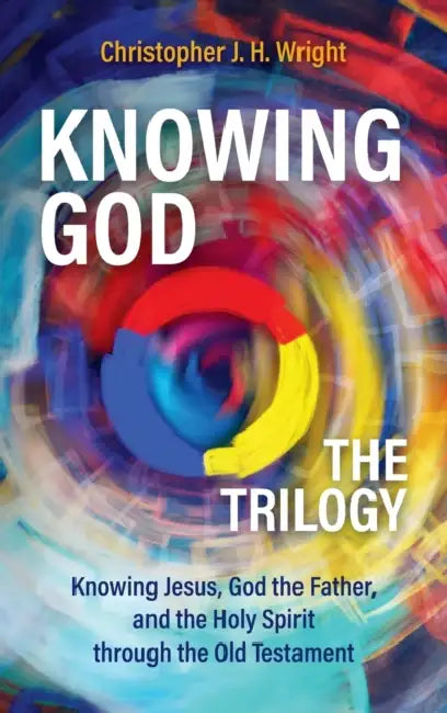 Knowing God - The Trilogy: Knowing Jesus, God the Father, and the Holy Spirit through the Old Testament by Ed McDonald