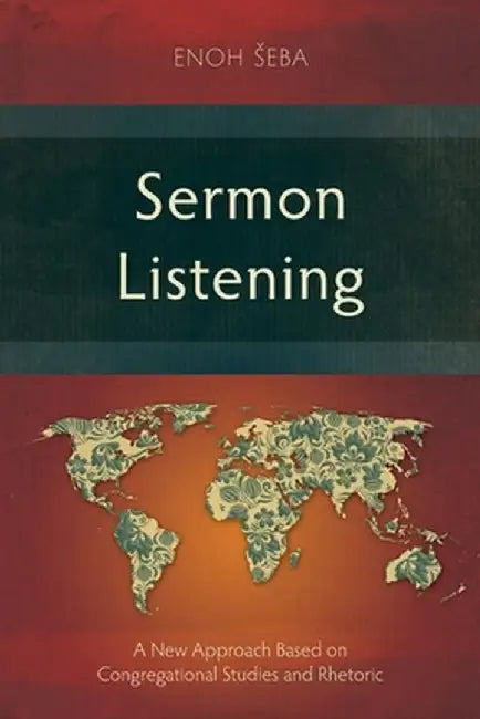 Sermon Listening: A New Approach Based on Congregational Studies and Rhetoric by Enoh Seba