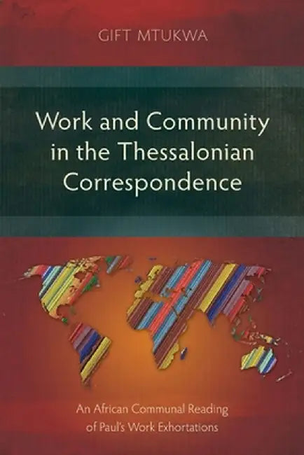 Work and Community in the Thessalonian Correspondence: An African Communal Reading of Paul's Work Exhortations by Gift Mtukwa