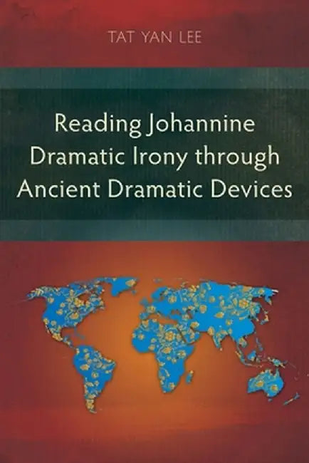 Reading Johannine Dramatic Irony through Ancient Dramatic Devices by Tat Yan Lee