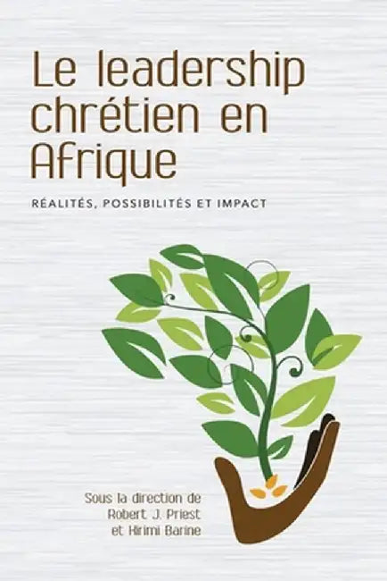 Le leadership chrétien en Afrique: Réalités, possibilités et impact by Robert Priest
