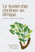 Le leadership chrétien en Afrique: Réalités, possibilités et impact by Robert Priest