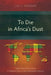 To Die in Africa's Dust: West Indian Missionaries in Western Africa in the Nineteenth Century by Las G. Newman
