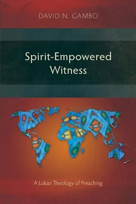 Spirit-Empowered Witness: A Lukan Theology of Preaching by David N. Gambo