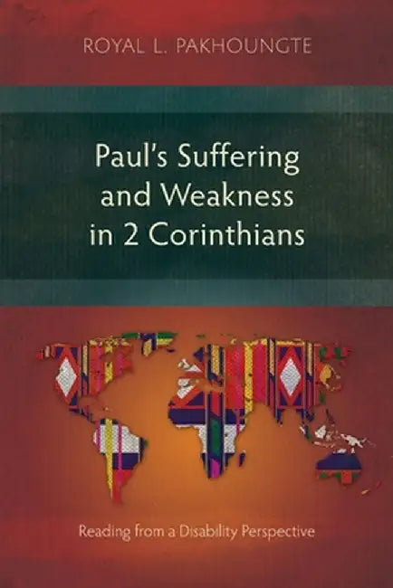 Paul's Suffering and Weakness in 2 Corinthians: Reading from a Disability Perspective by Royal L. Pakhoungte