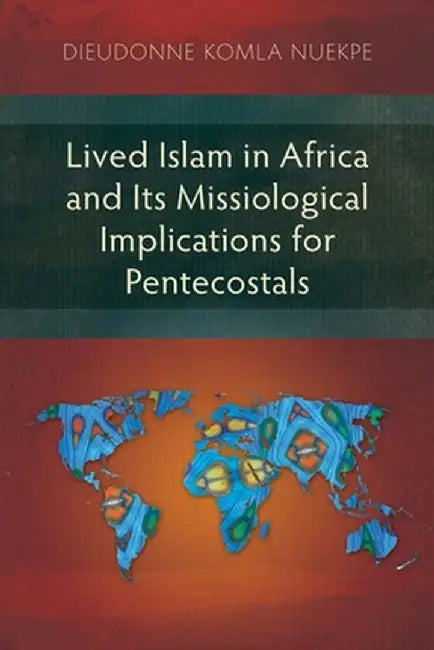 Lived Islam in Africa and Its Missiological Implications for Pentecostals by Dieudonne Komla Nuekpe