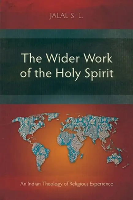 The Wider Work of the Holy Spirit: An Indian Theology of Religious Experience by Jalal S. L.