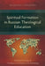 Spiritual Formation in Russian Theological Education: An Empirical Study of Theological Institutions in St. Petersburg by Nadezhda Tarasenko
