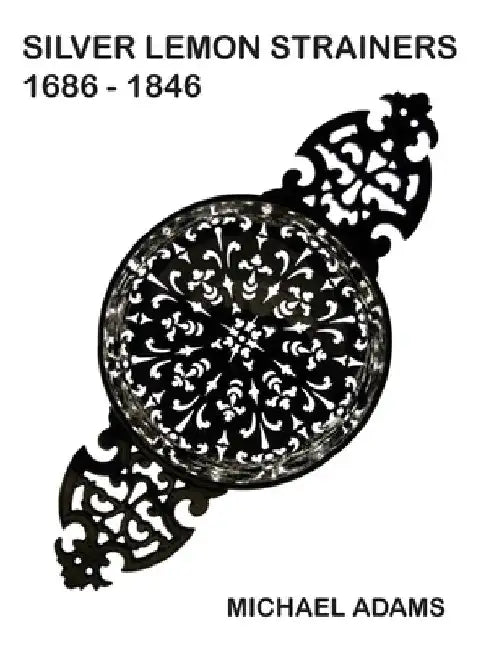 Silver Lemon Strainers 1686 - 1846 by Michael Adams