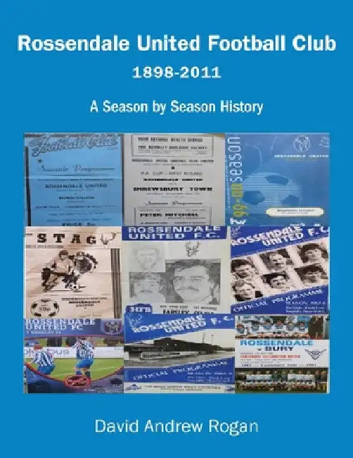 Rossendale United Football Club 1898-2011: A Season by Season History by David Rogan