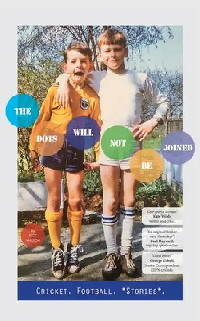 The Dots Will Not Be Joined: Football. Cricket. *Stories*. by Rick Walton
