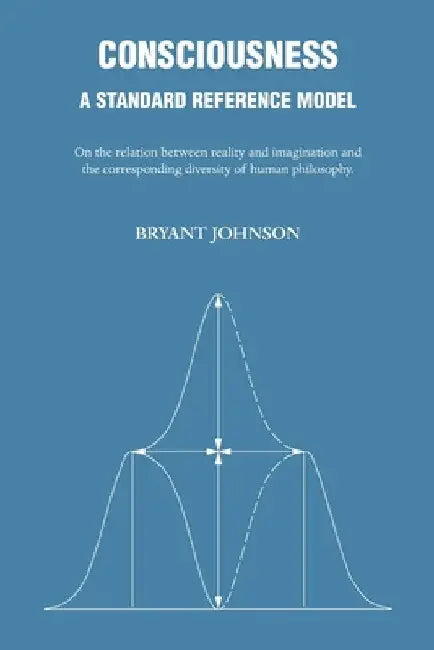 Consciousness: A Standard Reference Model by Bryant Johnson