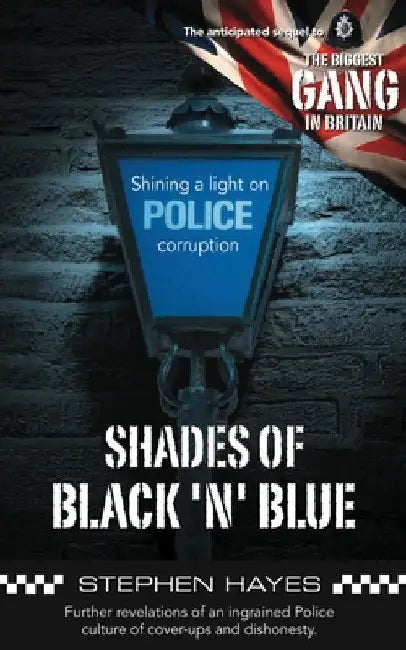 Shades of Black 'n' Blue - Further Revelations of an Ingrained Police Culture of Cover-ups and Dishonesty by Stephen Hayes